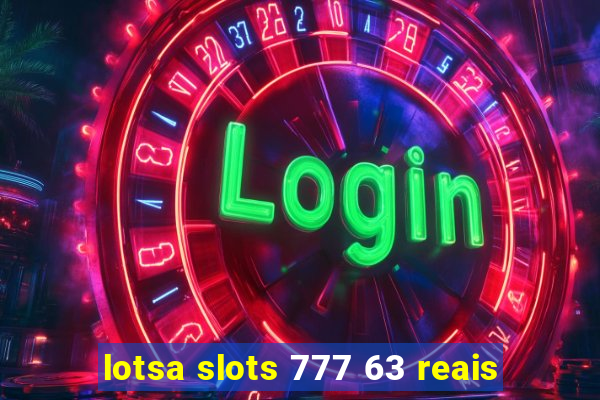 lotsa slots 777 63 reais